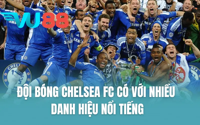 Đội bóng Chelsea FC có với nhiều danh hiệu nổi tiếng
